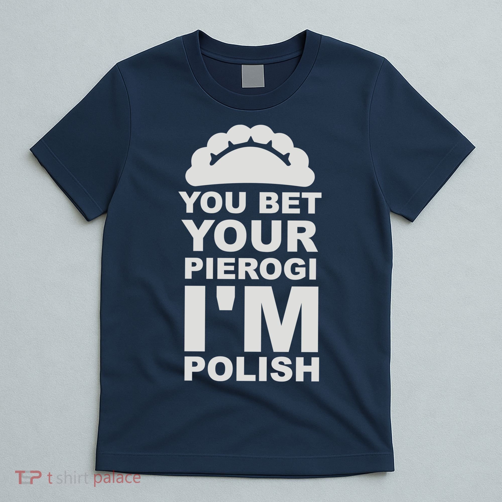 Yout Bet Your Pierogi I'm Polish T-Shirt