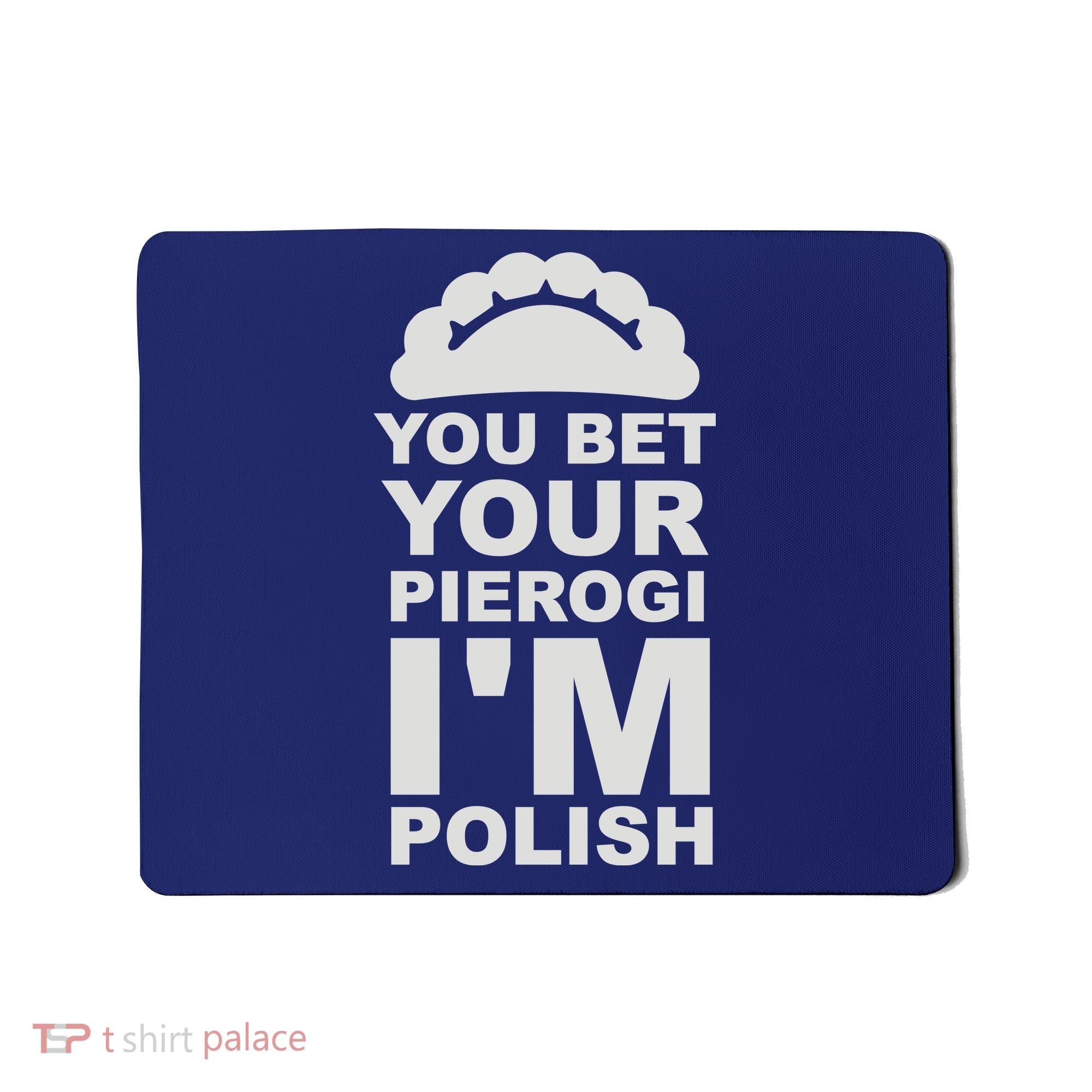 Yout Bet Your Pierogi I'm Polish Mousepad