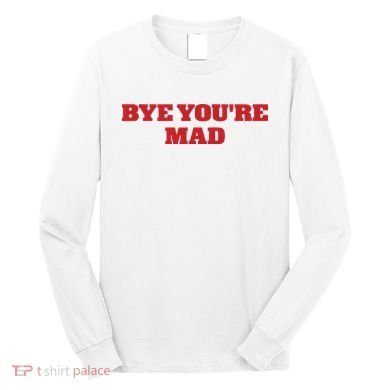 Yeahcolin Bye Youre Mad Long Sleeve Shirt