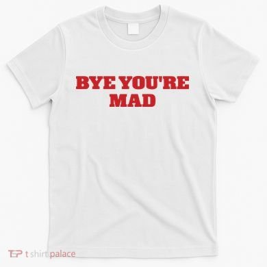 Yeahcolin Bye Youre Mad T-Shirt