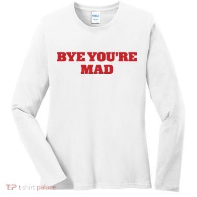 Yeahcolin Bye Youre Mad Women's Long Sleeve Shirt