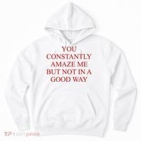 You Constantly Amaze Me But Not In A Good Way Hoodie thumb 0