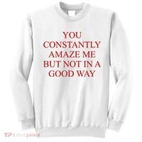 You Constantly Amaze Me But Not In A Good Way Sweatshirt thumb 0