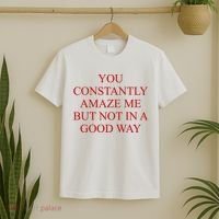 You Constantly Amaze Me But Not In A Good Way T-Shirt thumb 2