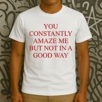 You Constantly Amaze Me But Not In A Good Way T-Shirt thumb 3