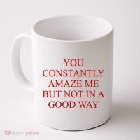 You Constantly Amaze Me But Not In A Good Way Coffee Mug thumb 0