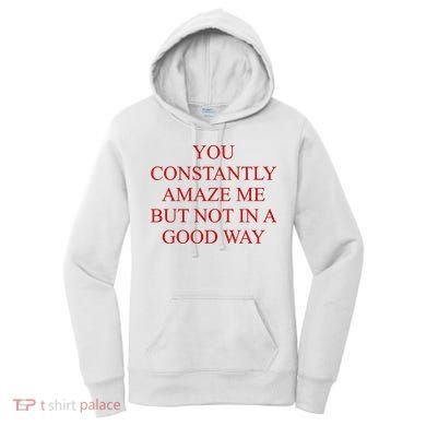 You Constantly Amaze Me But Not In A Good Way Women's Hoodie