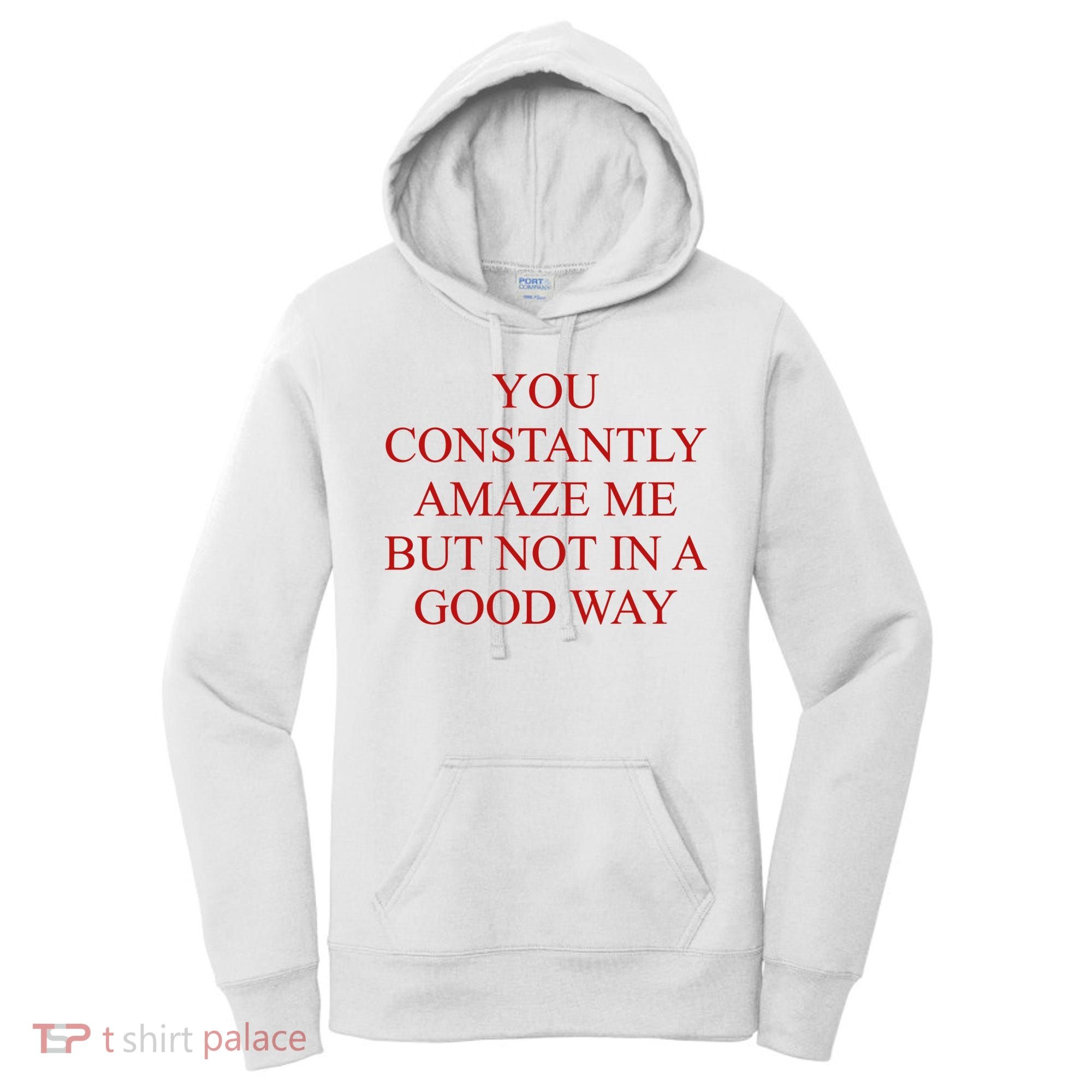 You Constantly Amaze Me But Not In A Good Way Women's Hoodie