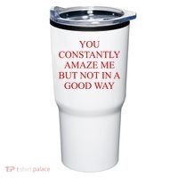 You Constantly Amaze Me But Not In A Good Way Tumbler thumb 0