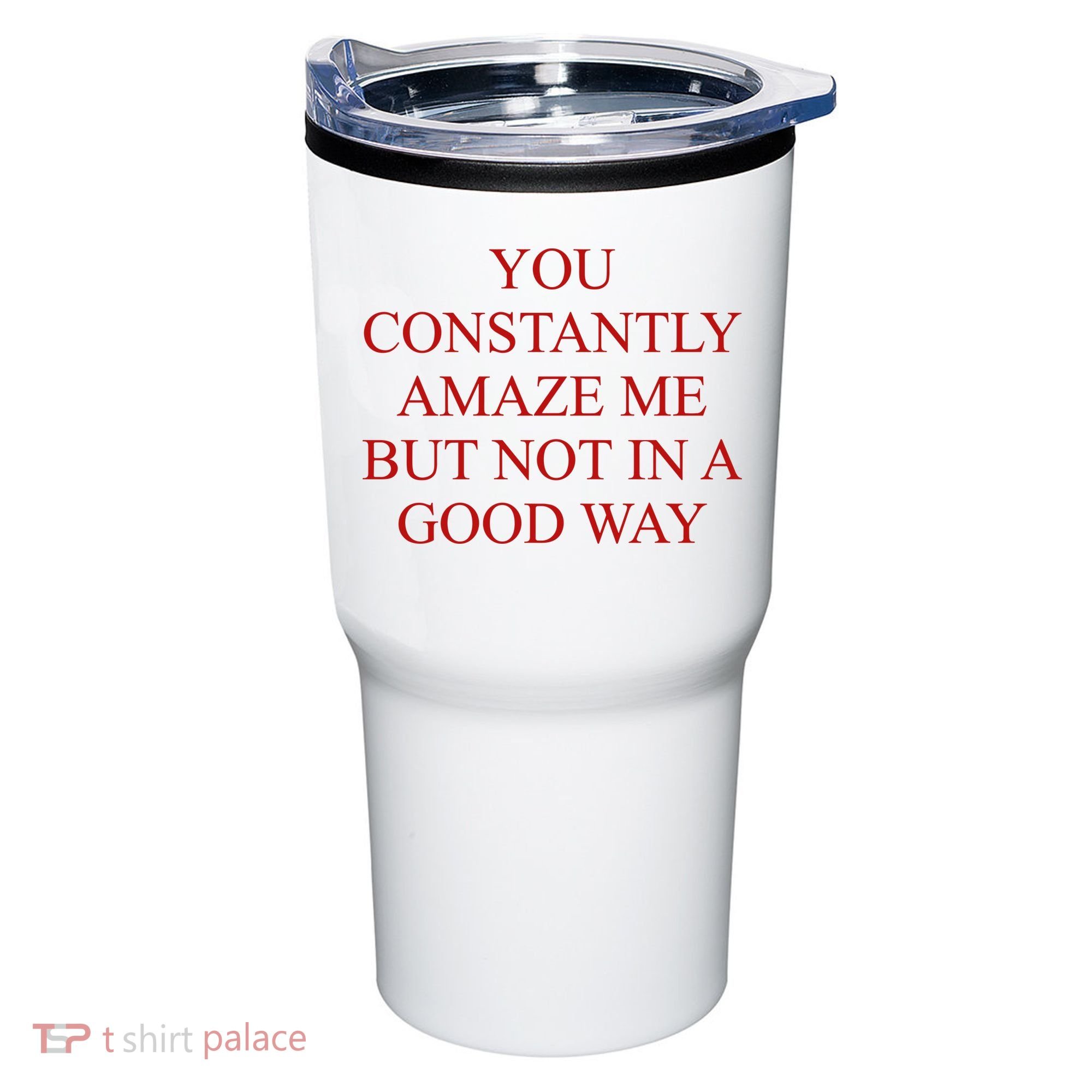 You Constantly Amaze Me But Not In A Good Way Tumbler
