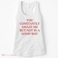 You Constantly Amaze Me But Not In A Good Way Women's Tank Top thumb 0