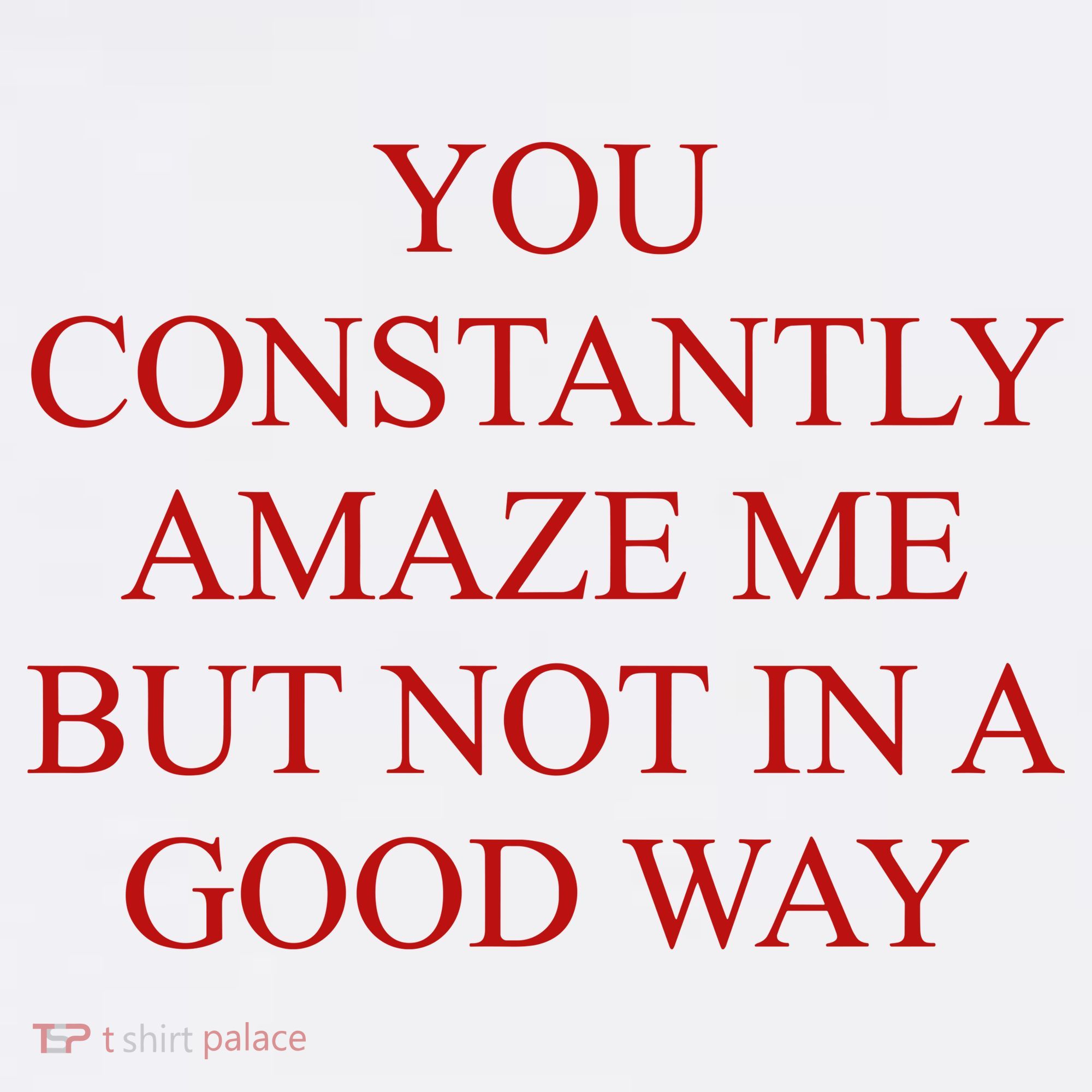You Constantly Amaze Me But Not In A Good Way Women's Tank Top