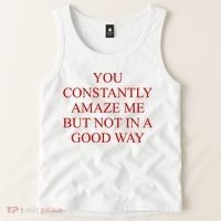 You Constantly Amaze Me But Not In A Good Way Tank Top thumb 2