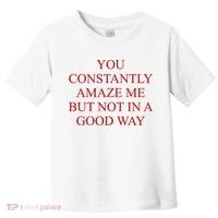 You Constantly Amaze Me But Not In A Good Way Toddler T-Shirt thumb 0