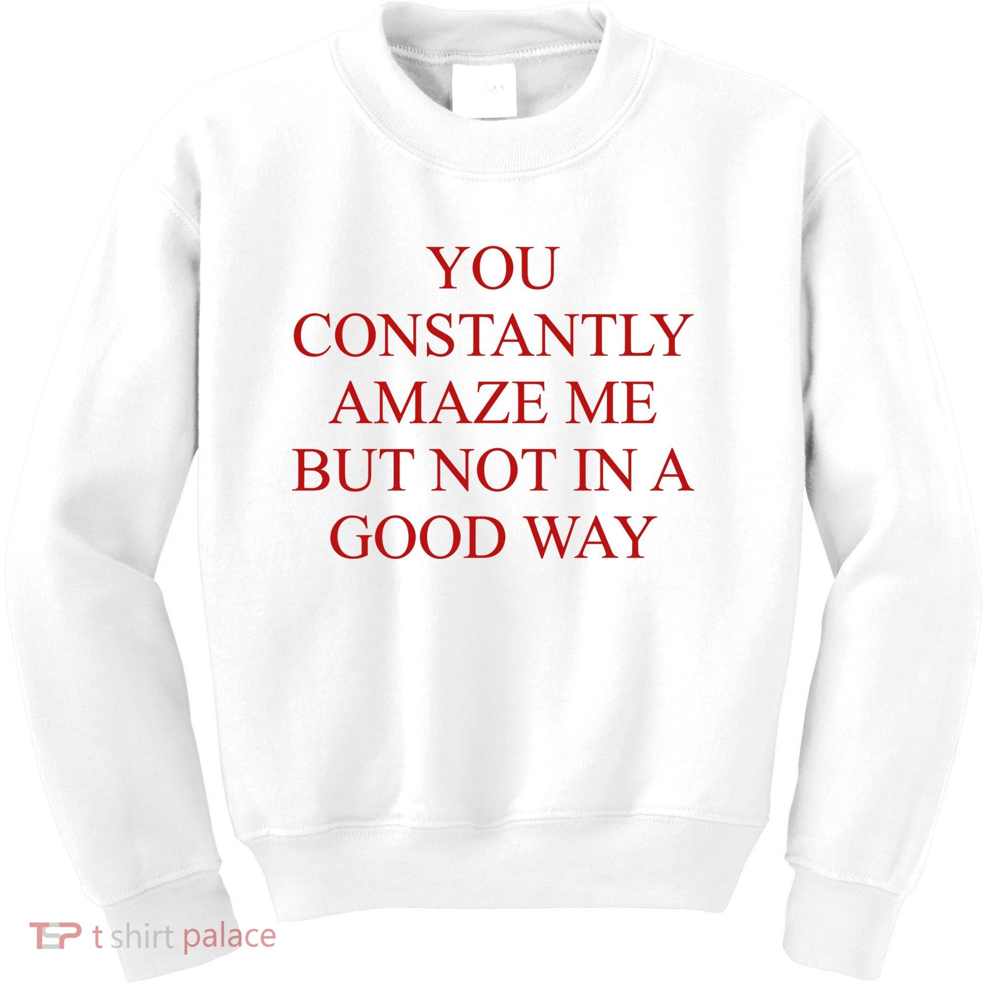 You Constantly Amaze Me But Not In A Good Way Kids Sweatshirt