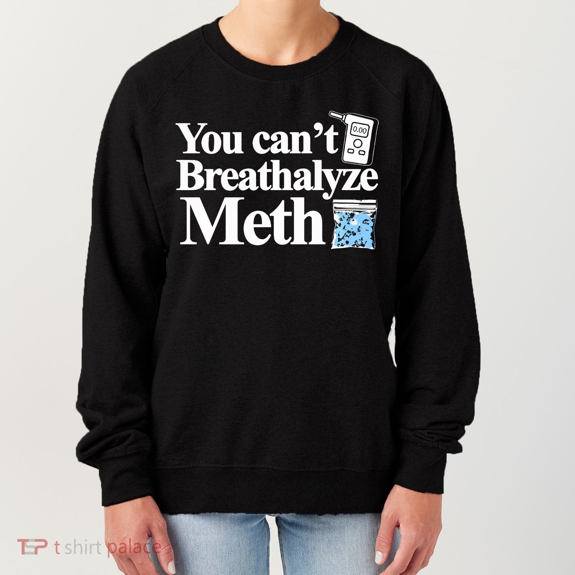 You CanT Breathalyze Meth Apparel Women's Sweatshirt