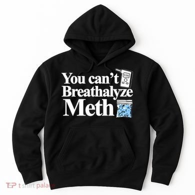 You CanT Breathalyze Meth Apparel Hoodie