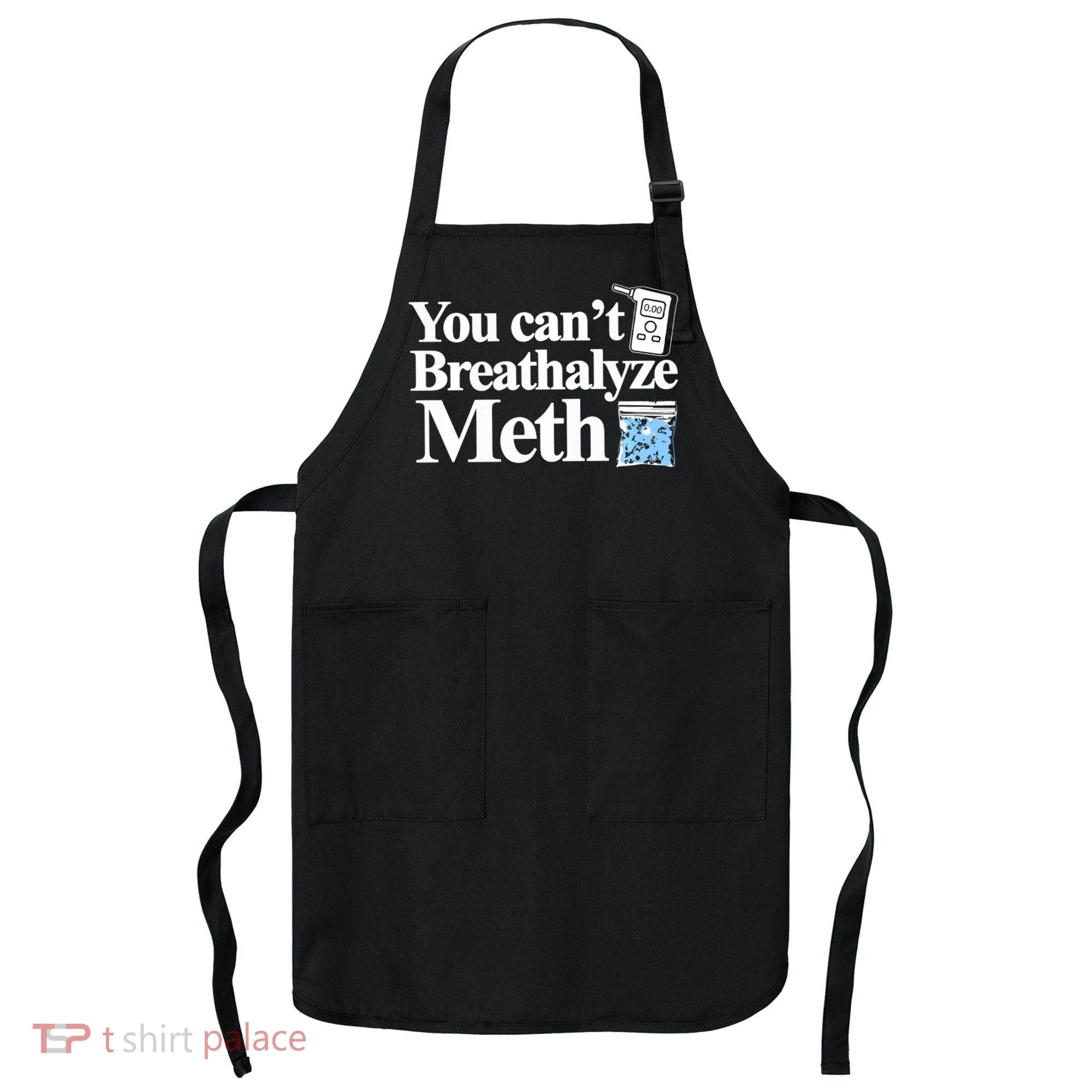 You CanT Breathalyze Meth Apparel Apron