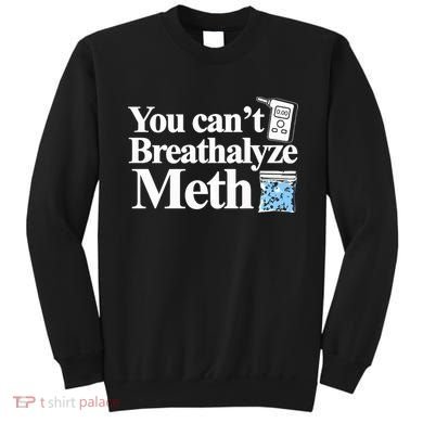 You CanT Breathalyze Meth Apparel Sweatshirt