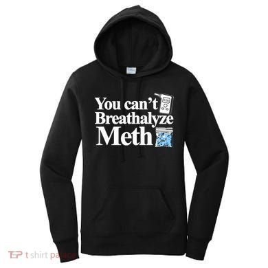 You CanT Breathalyze Meth Apparel Women's Hoodie