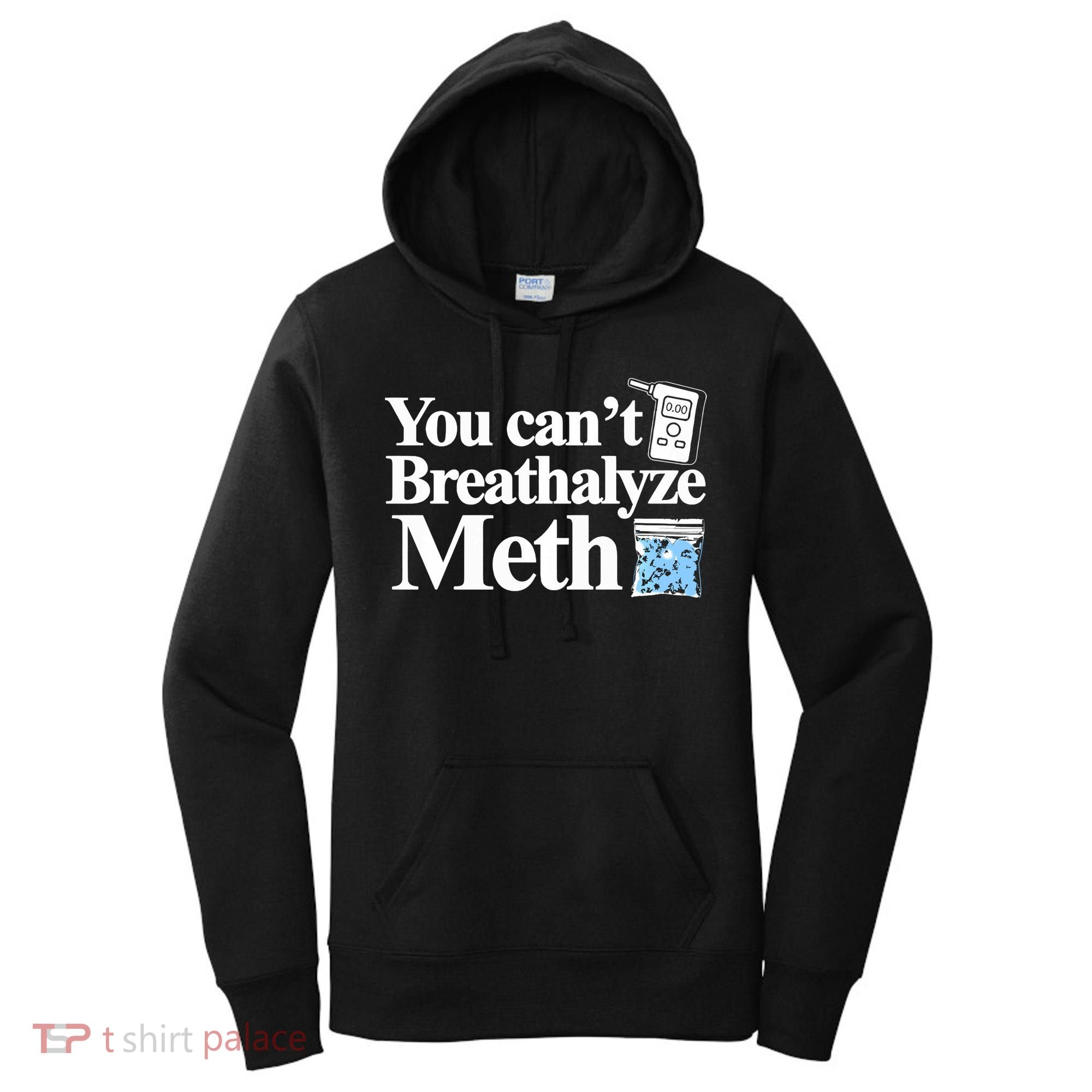 You CanT Breathalyze Meth Apparel Women's Hoodie