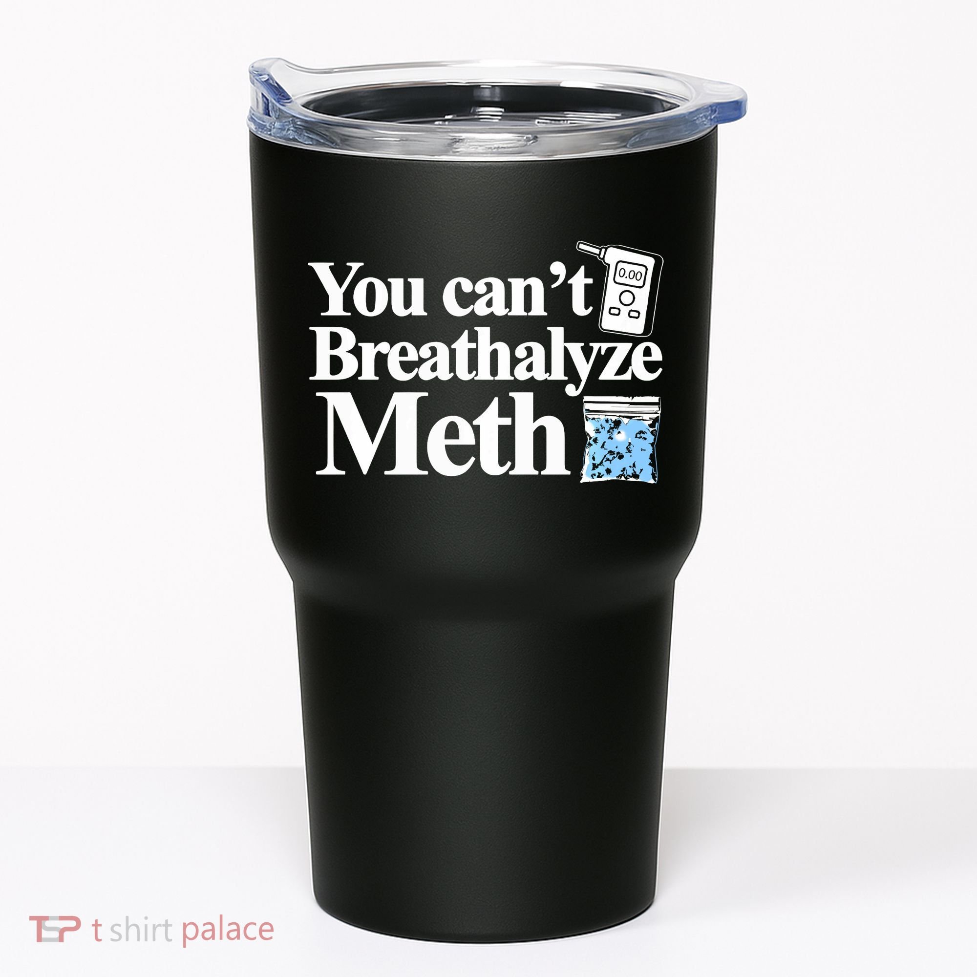You CanT Breathalyze Meth Apparel Tumbler