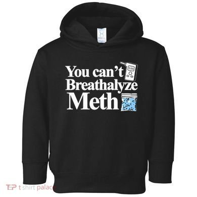 You CanT Breathalyze Meth Apparel Toddler Hoodie