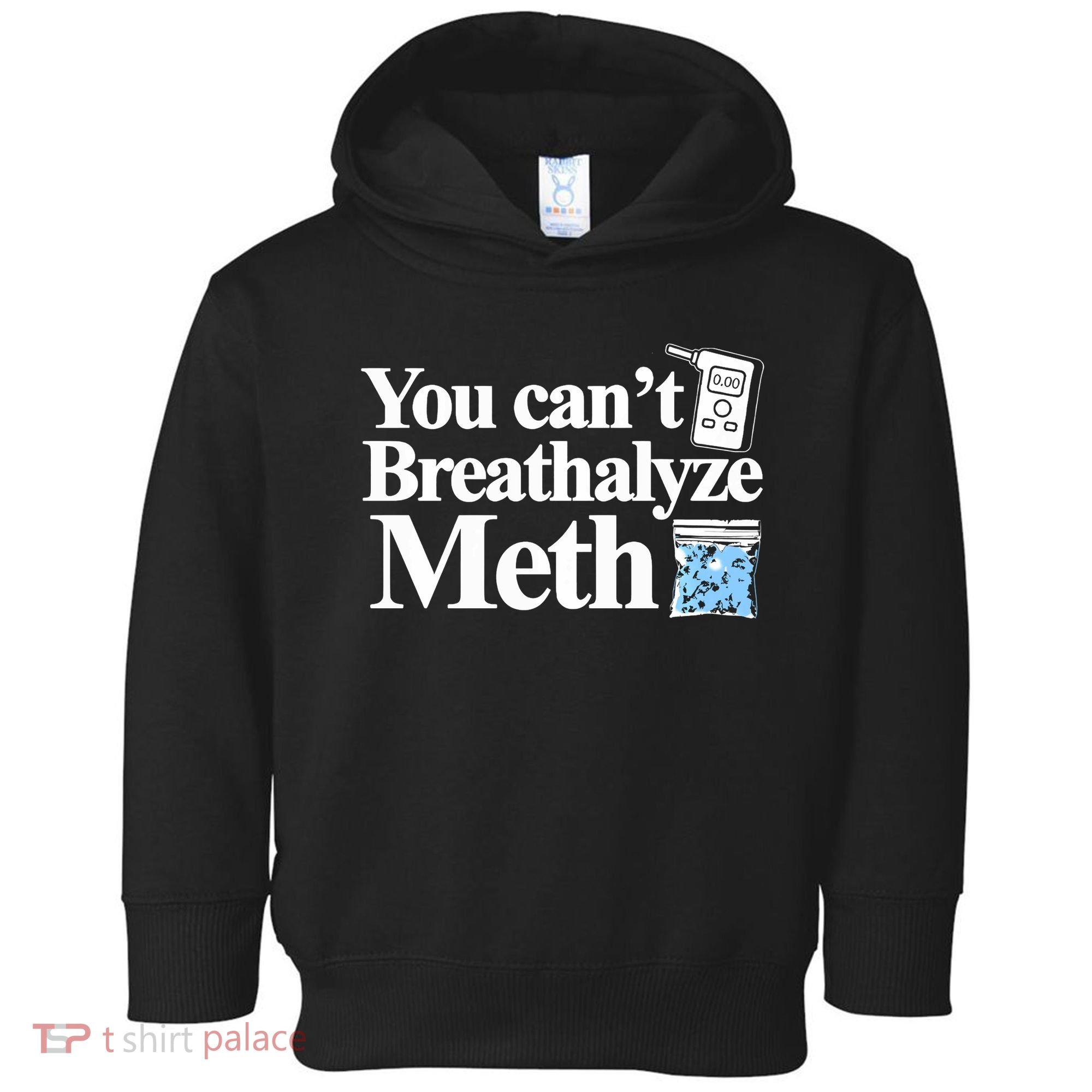 You CanT Breathalyze Meth Apparel Toddler Hoodie