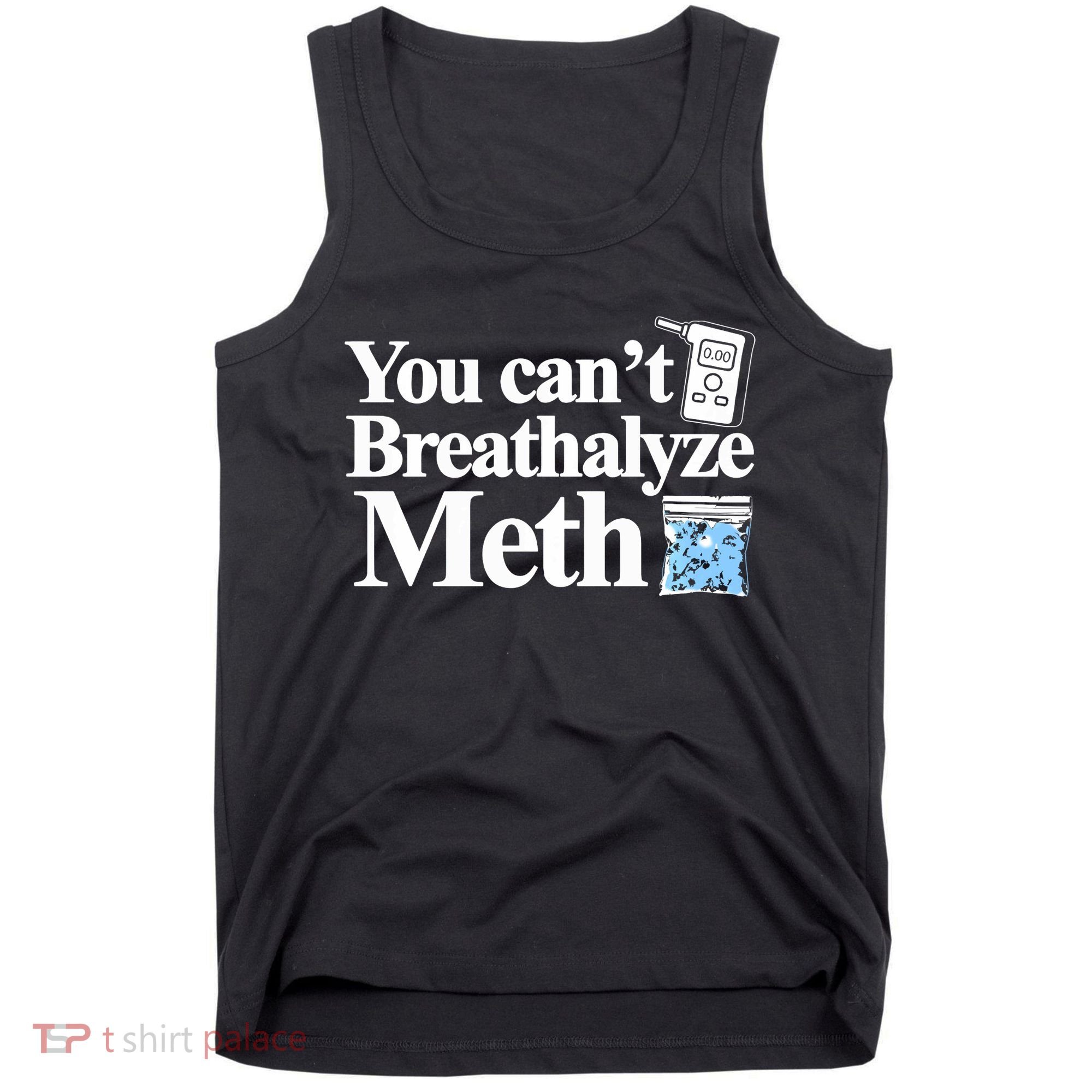 You CanT Breathalyze Meth Apparel Tank Top