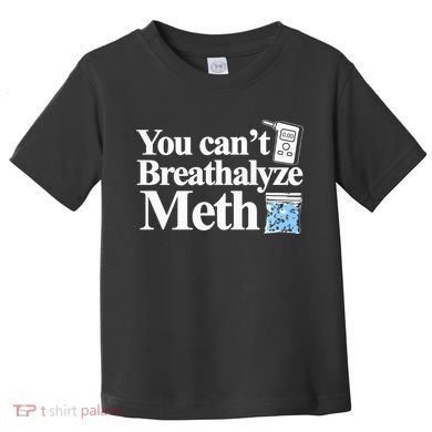 You CanT Breathalyze Meth Apparel Toddler T-Shirt