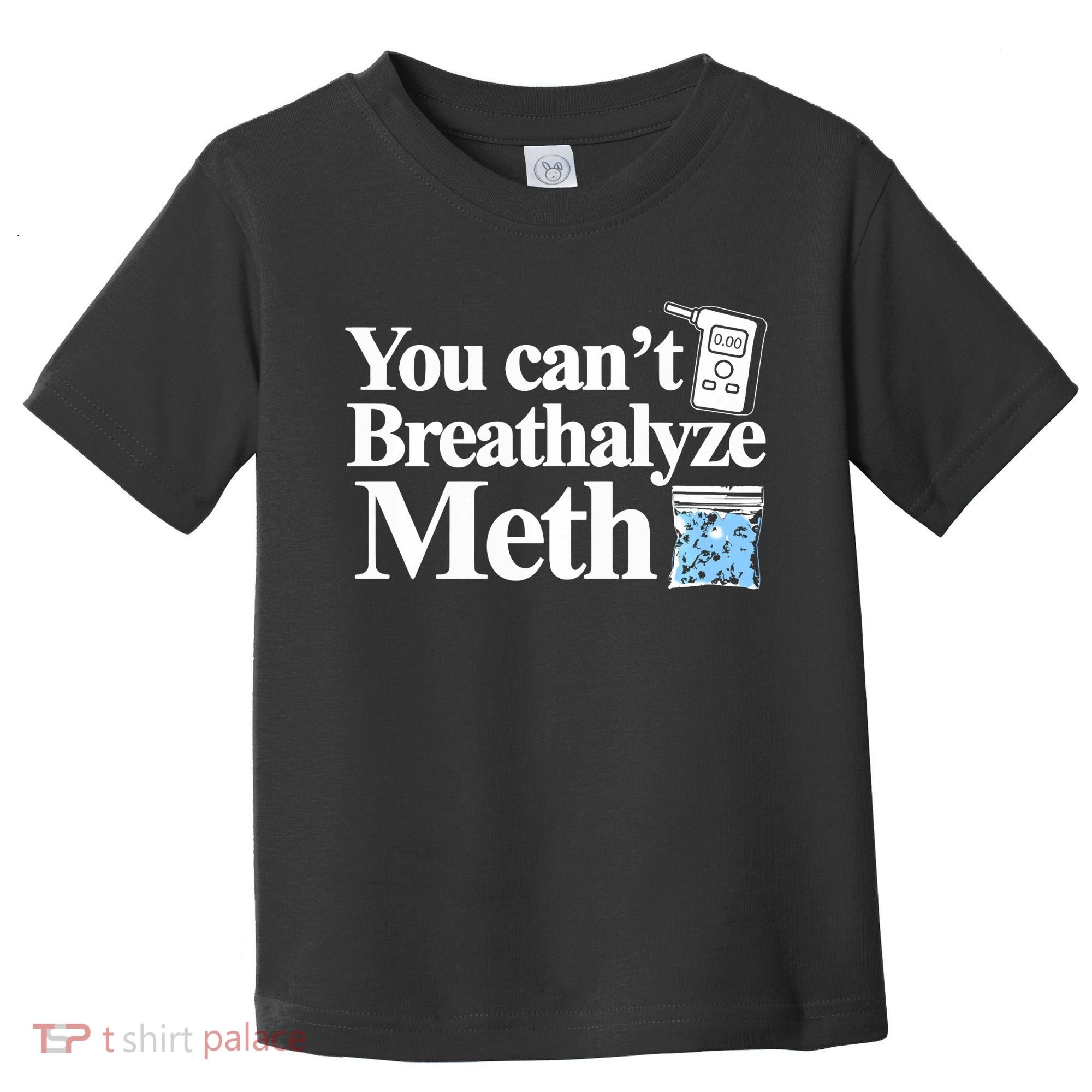 You CanT Breathalyze Meth Apparel Toddler T-Shirt