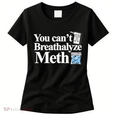 You CanT Breathalyze Meth Apparel Women's T-Shirt