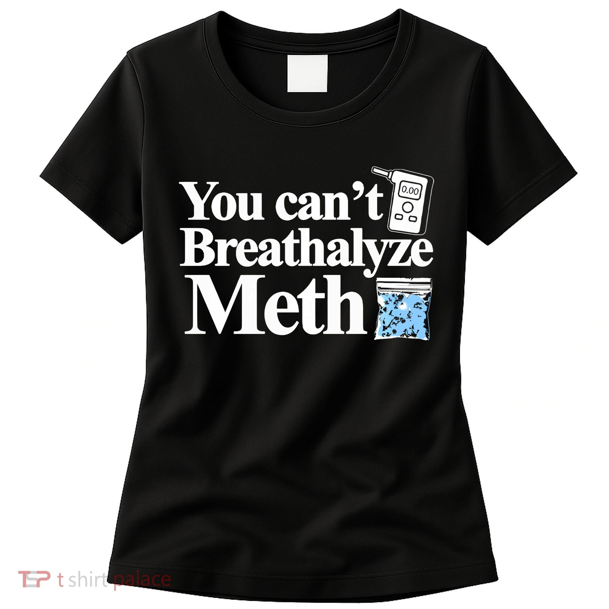 You CanT Breathalyze Meth Apparel Women's T-Shirt