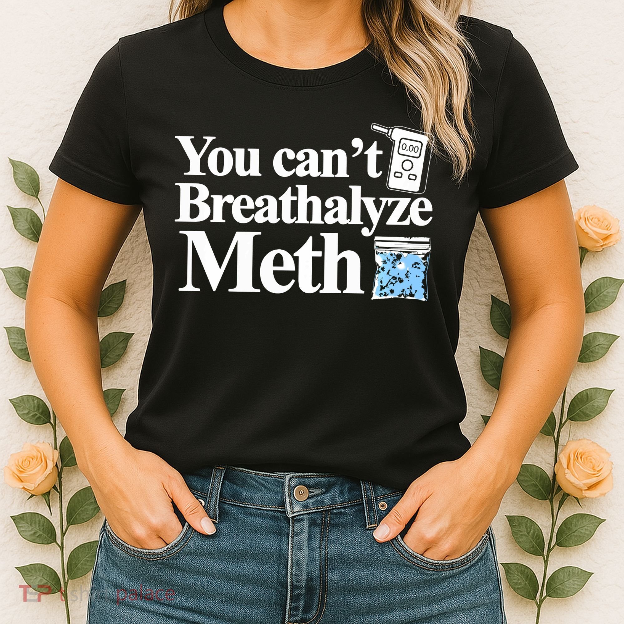 You CanT Breathalyze Meth Apparel Women's T-Shirt