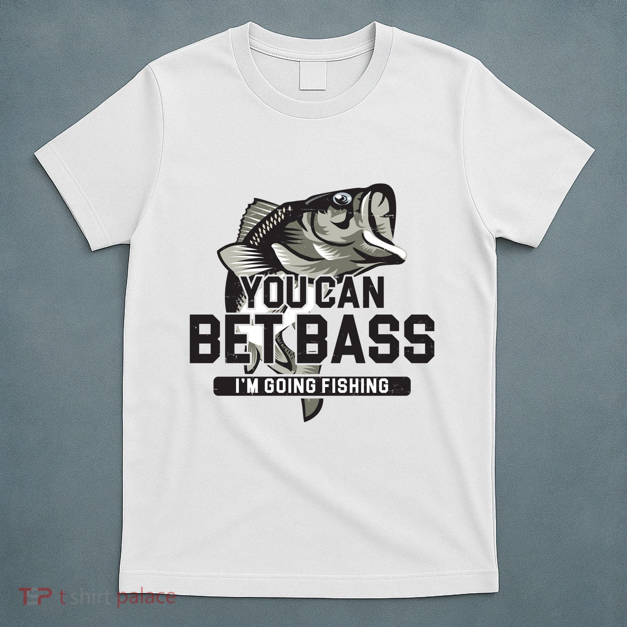 You Can Bet Bass I'm Going Fishing Fisherman T-Shirt