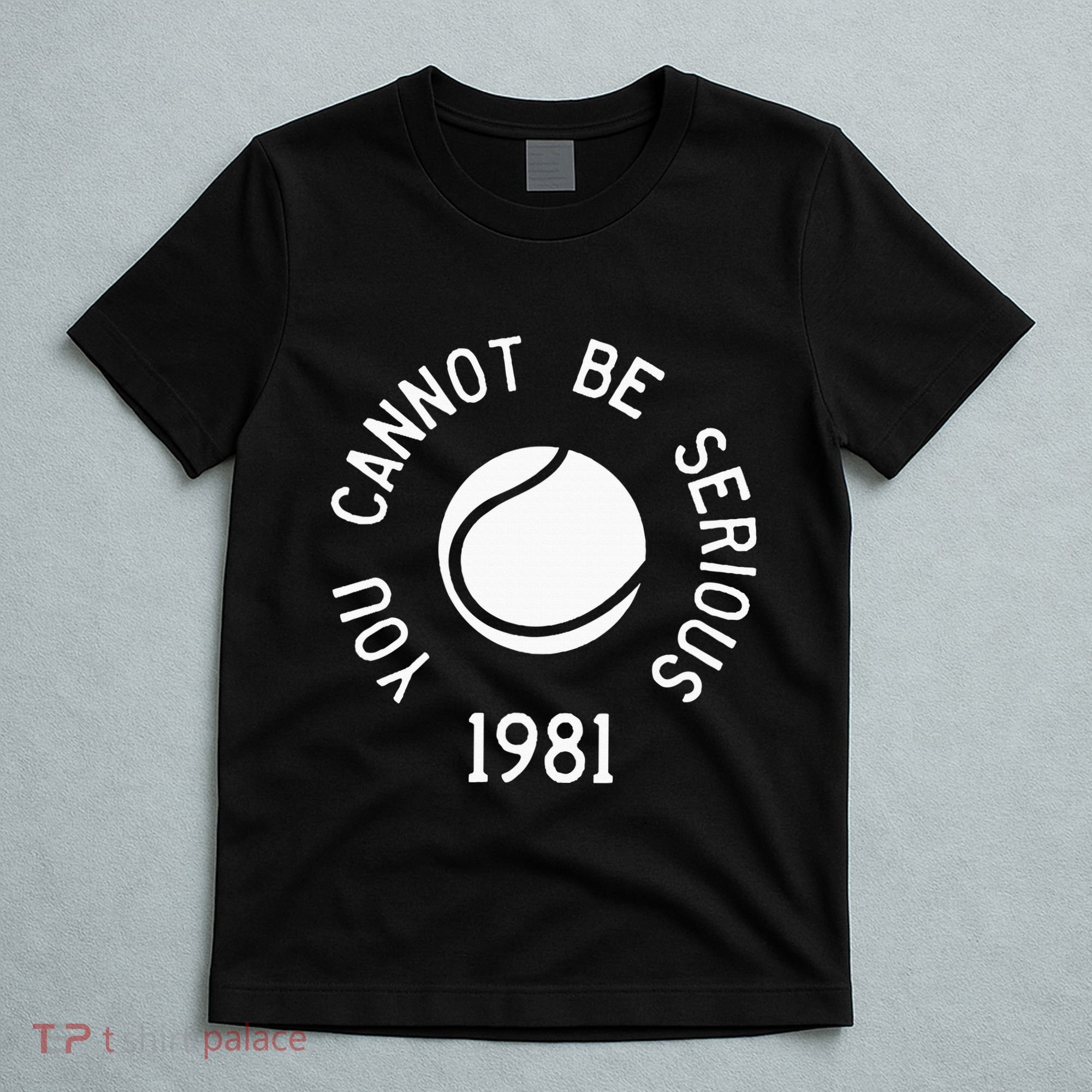 You Cannot Be Serious John Mcenroe Funny Tennisquote Sw1 T-Shirt