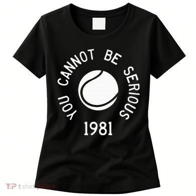 You Cannot Be Serious John Mcenroe Funny Tennisquote Sw1 Women's T-Shirt