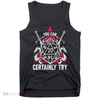 You Can Certainly Try D20 Dice Funny RPG Dragons Gamer Gift Tank Top