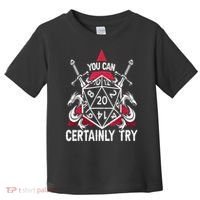 You Can Certainly Try D20 Dice Funny RPG Dragons Gamer Gift Toddler T-Shirt thumb 0