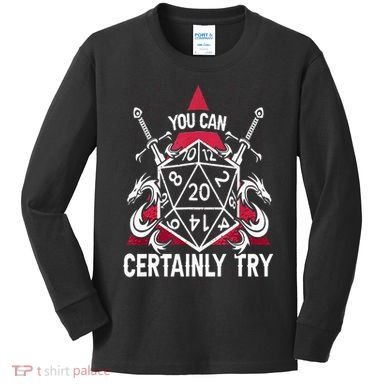 You Can Certainly Try D20 Dice Funny RPG Dragons Gamer Gift Kids Long Sleeve Shirt