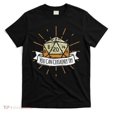 You Can Certainly Try Dragon Dice Wizard Gamer T-Shirt