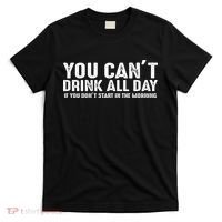 You Cant Drinnk All Day If You Don't Start In The Morning T-Shirt thumb 0