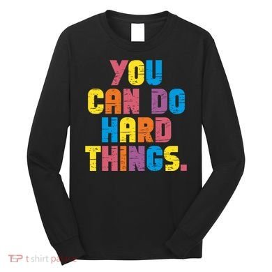 You Can Do Hard Things Motivational Quote Long Sleeve Shirt