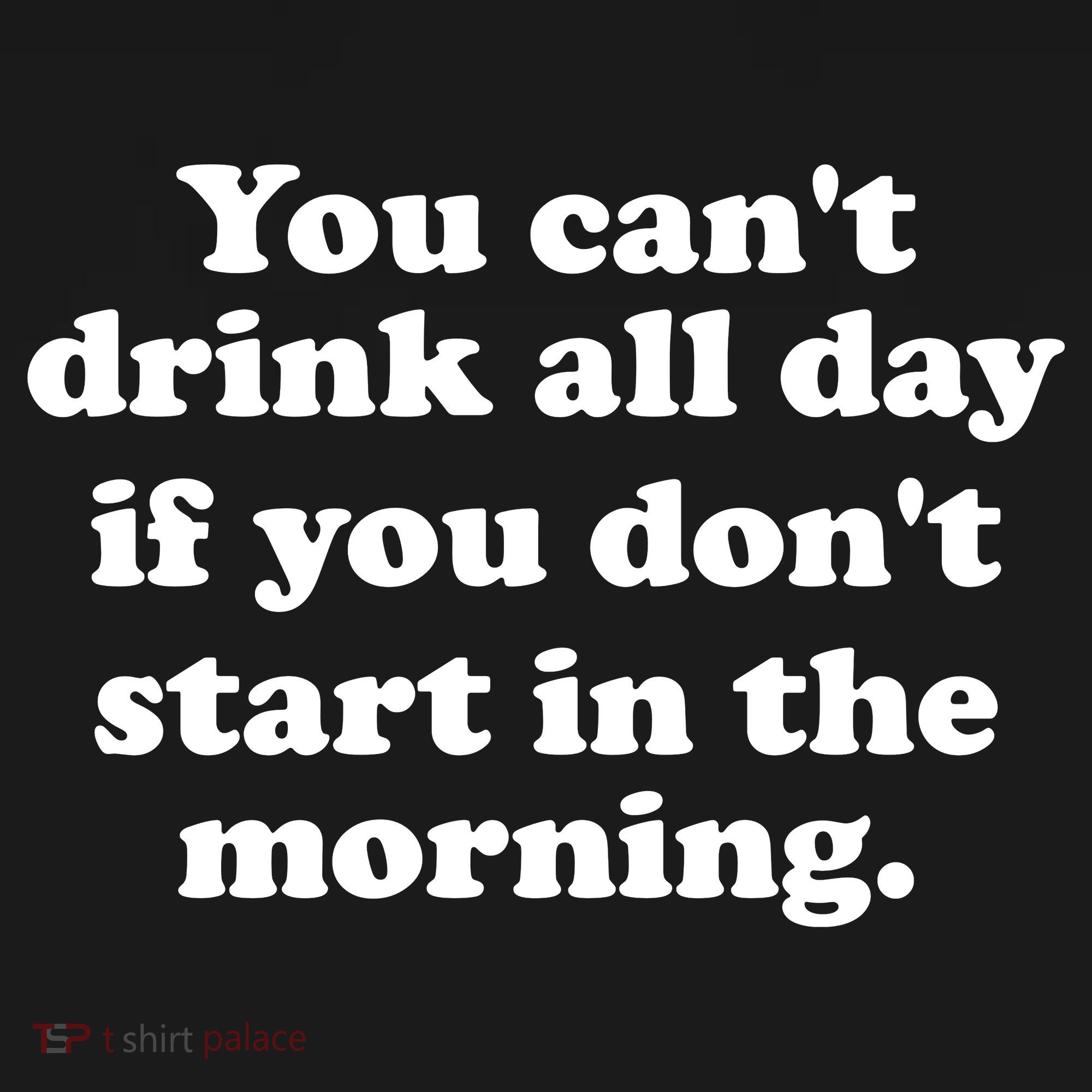 You Can't Drink All Day If You Don't Start In The Morning Women's Tank Top