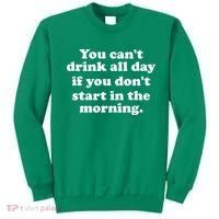 You Can't Drink All Day If You Don't Start In The Morning Sweatshirt thumb 0