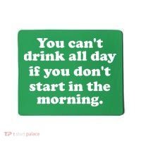 You Can't Drink All Day If You Don't Start In The Morning Mousepad thumb 0