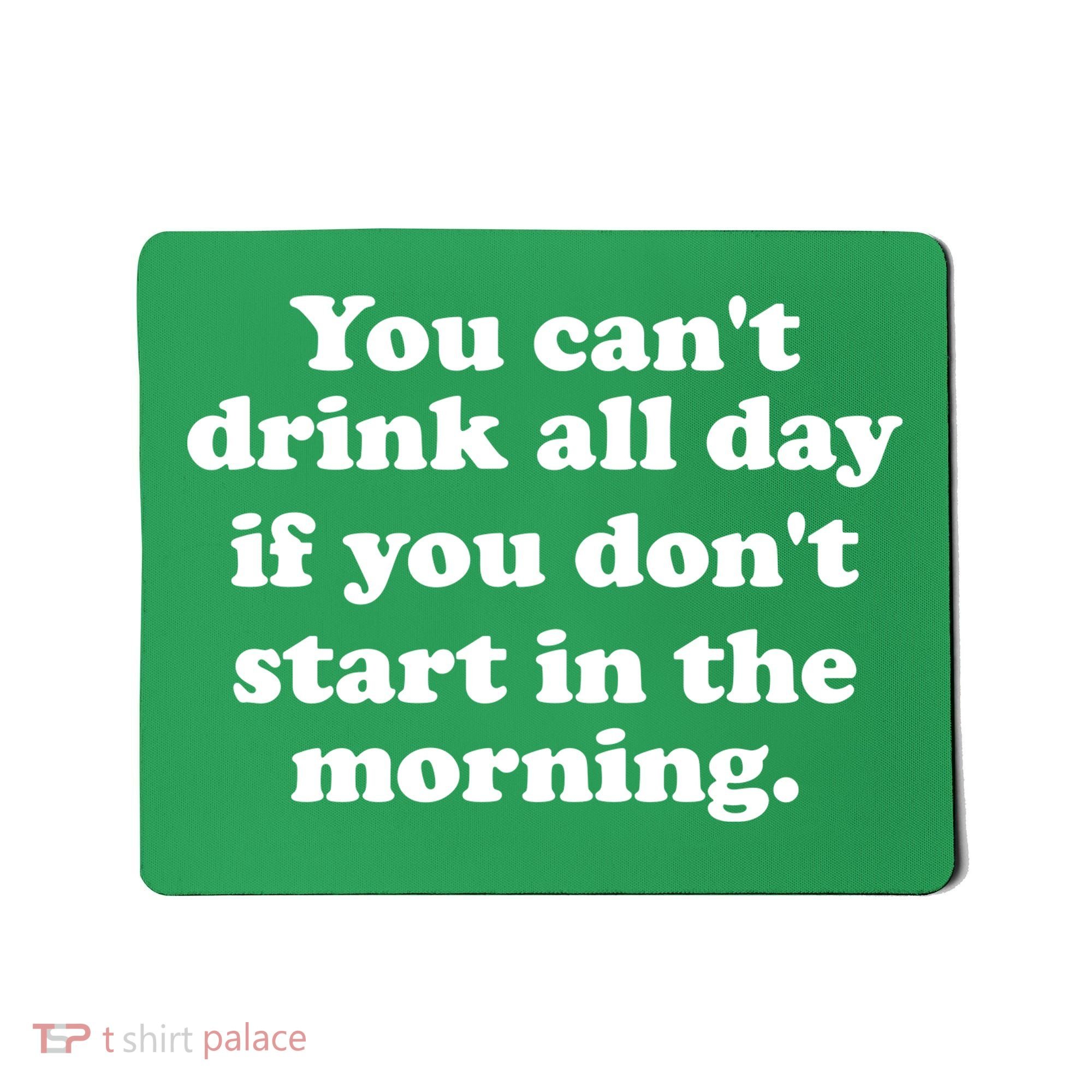 You Can't Drink All Day If You Don't Start In The Morning Mousepad