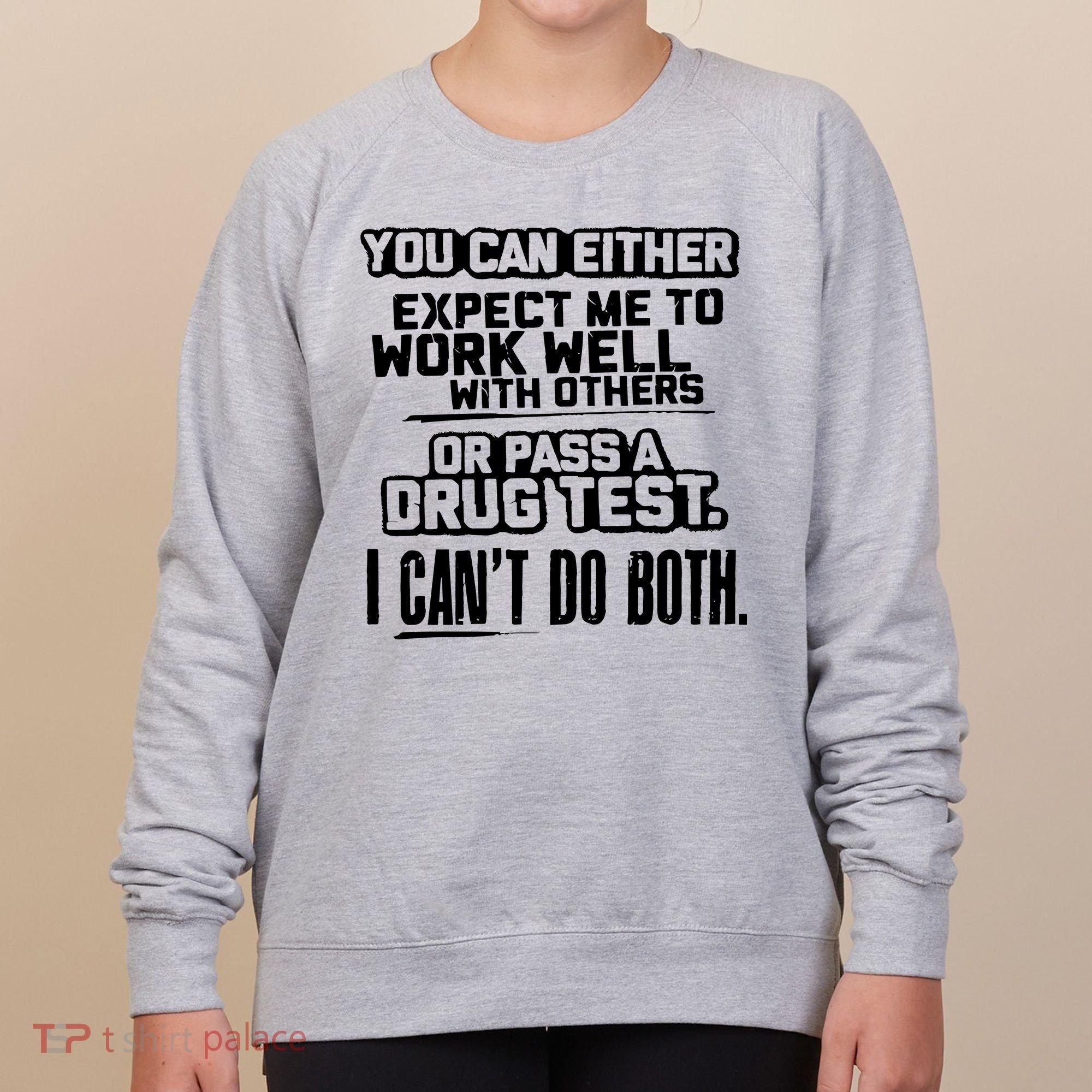 You Can Either Expect Me To Work Well With Others Or Pass A Drug Test Women's Sweatshirt