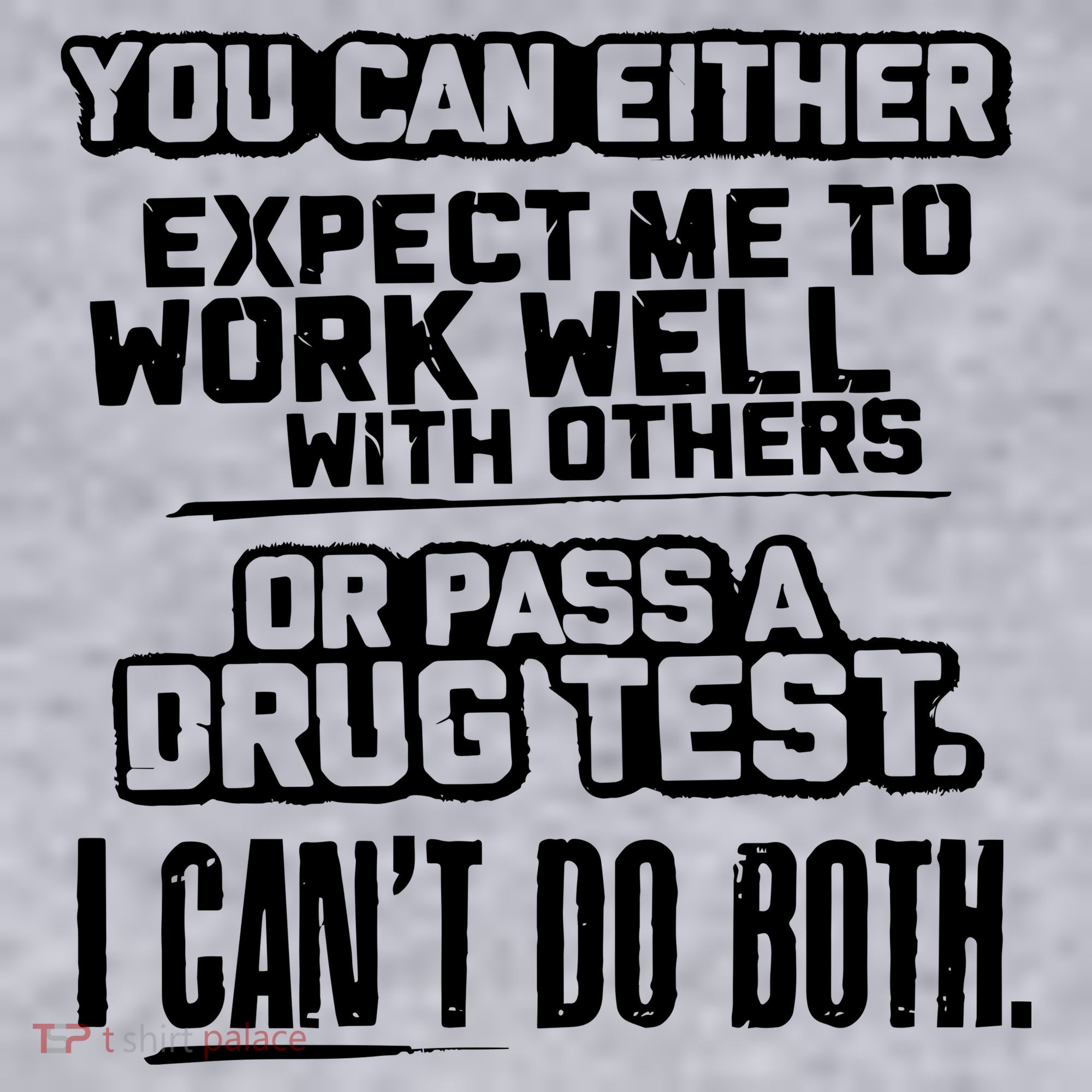 You Can Either Expect Me To Work Well With Others Or Pass A Drug Test Women's Sweatshirt