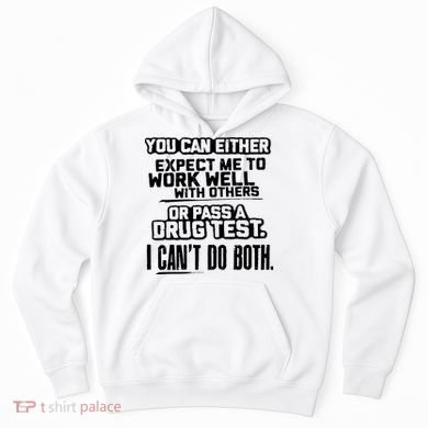 You Can Either Expect Me To Work Well With Others Or Pass A Drug Test Hoodie